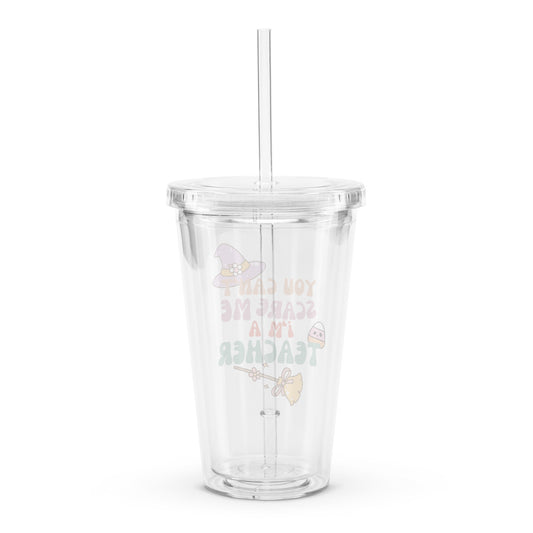 You can't scare me I'm a teacher Clear plastic tumbler