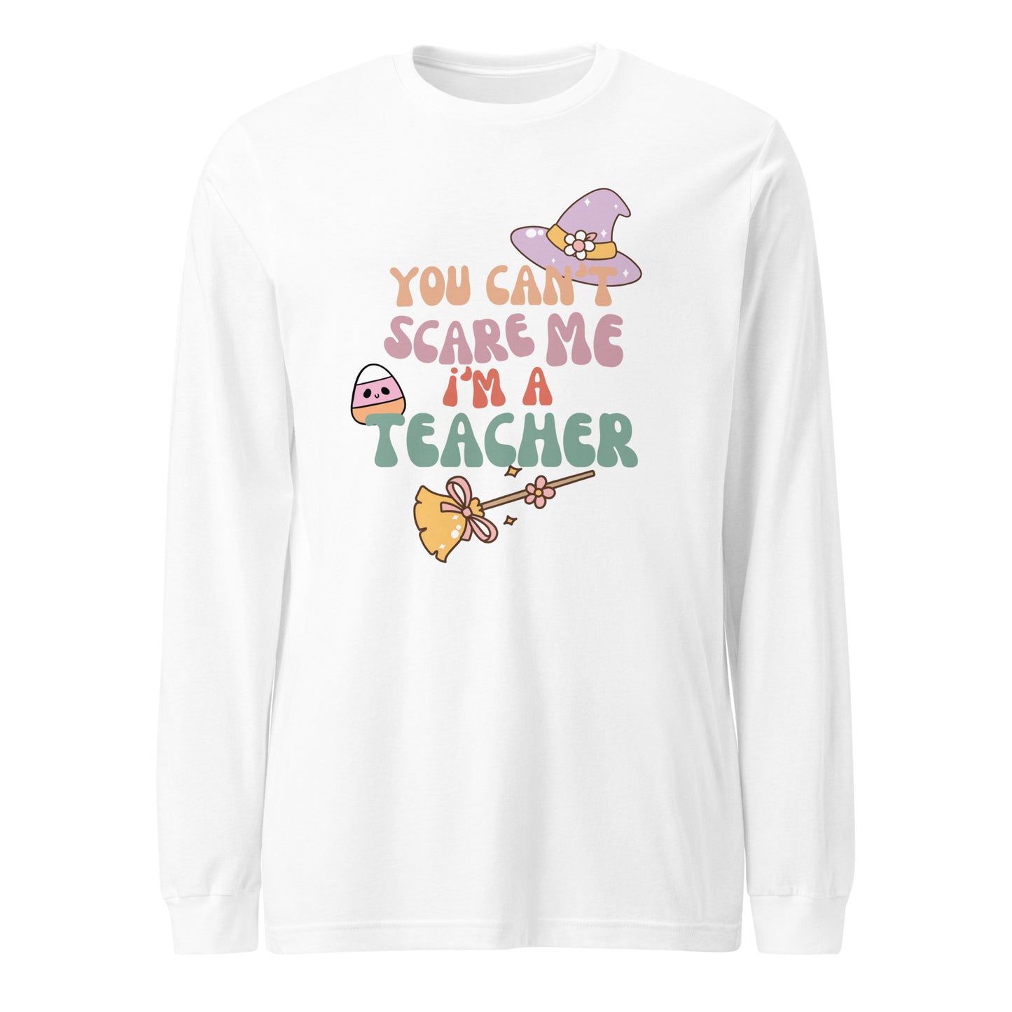 You can't scare me teacher Long Sleeve Tee