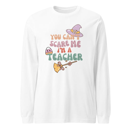 Can't scare me- Teacher  Long Sleeve Tee