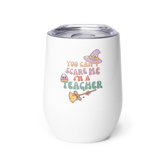 You can't scare me I'm a teacher Wine tumbler